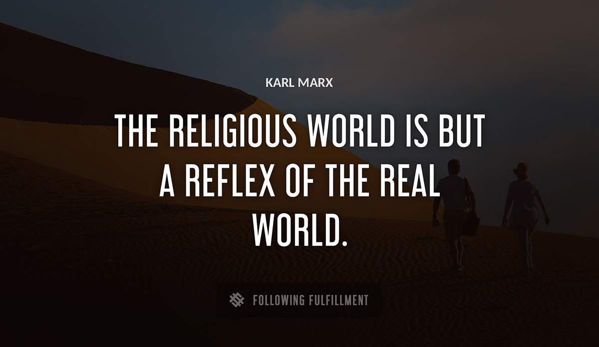 the religious world is but a reflex of the real world Karl Marx quote