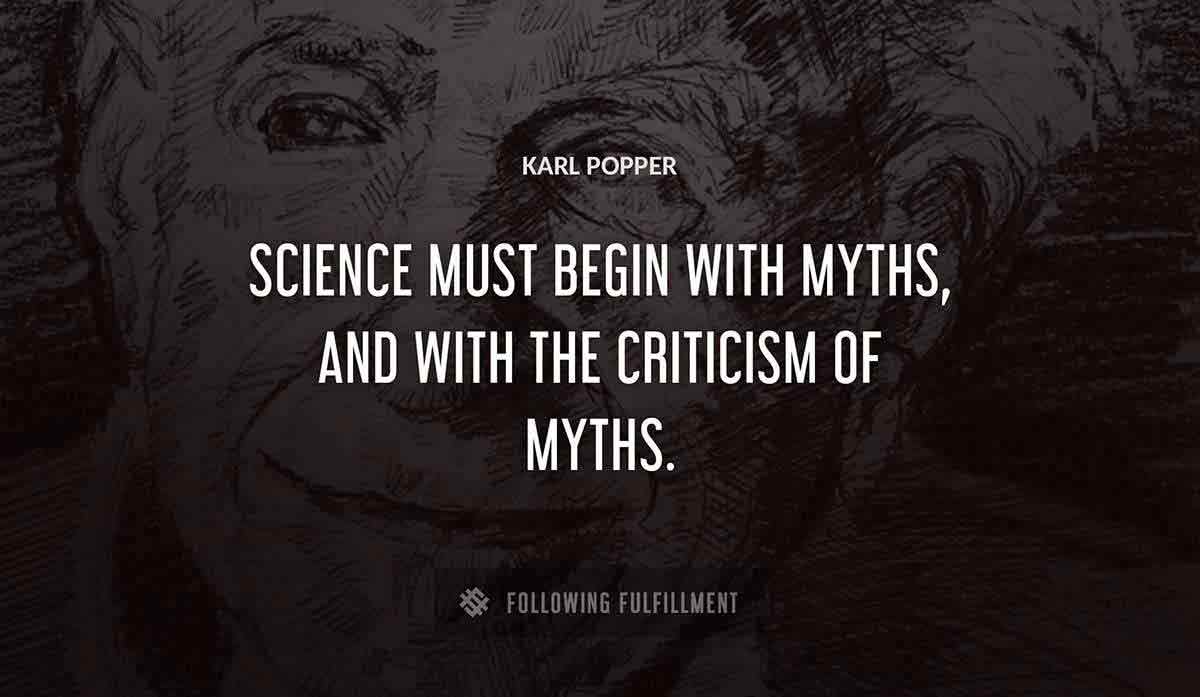 science must begin with myths and with the criticism of myths Karl Popper quote