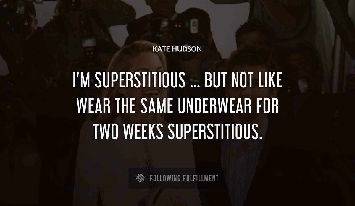 i m superstitious but not like wear the same underwear for two weeks superstitious Kate Hudson quote