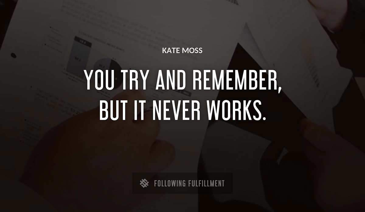 you try and remember but it never works Kate Moss quote