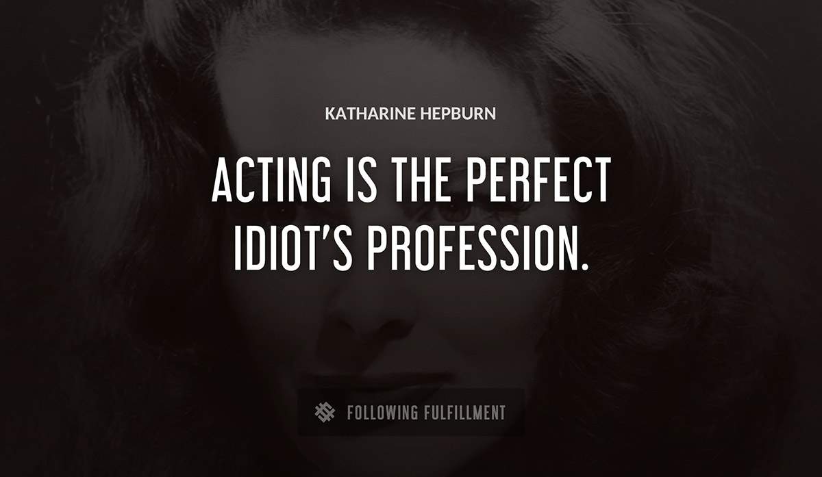 acting is the perfect idiot s profession Katharine Hepburn quote