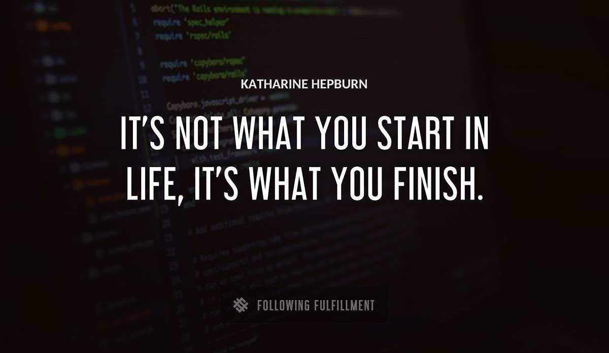 it s not what you start in life it s what you finish Katharine Hepburn quote