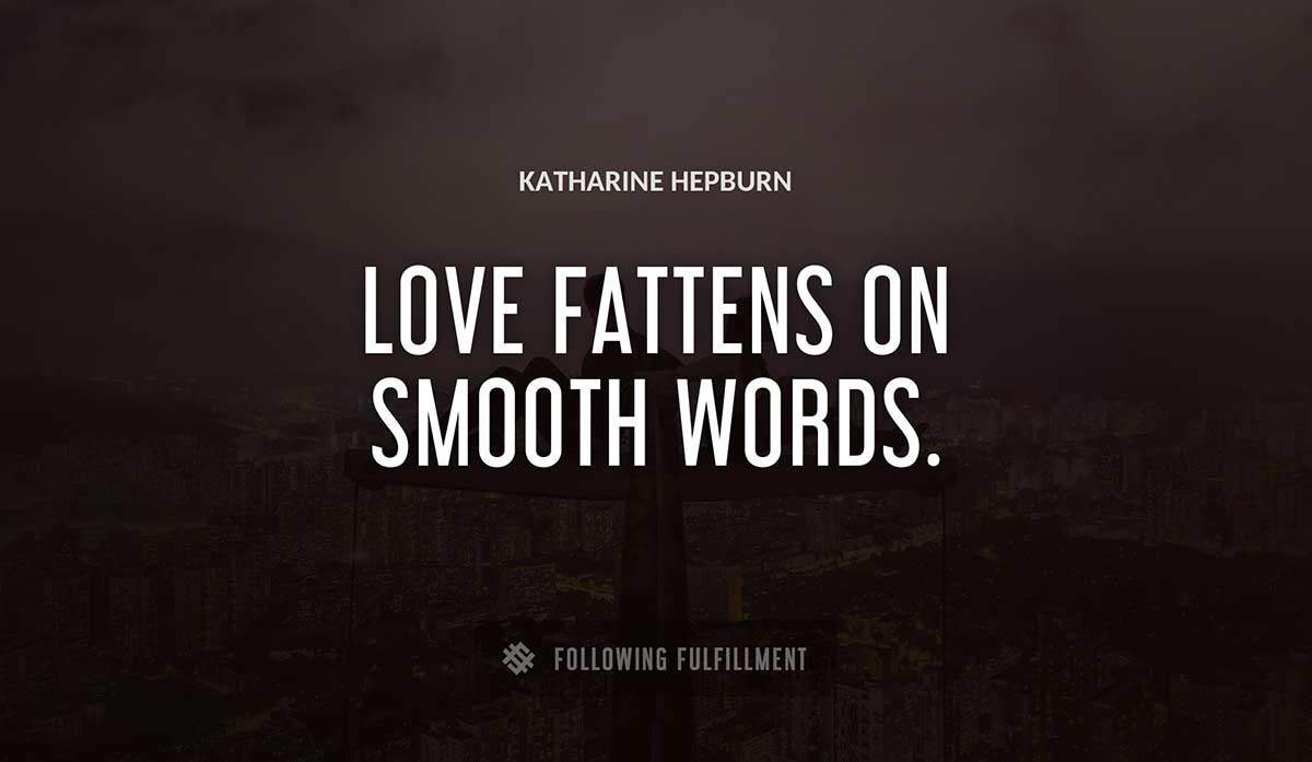 love fattens on smooth words Katharine Hepburn quote
