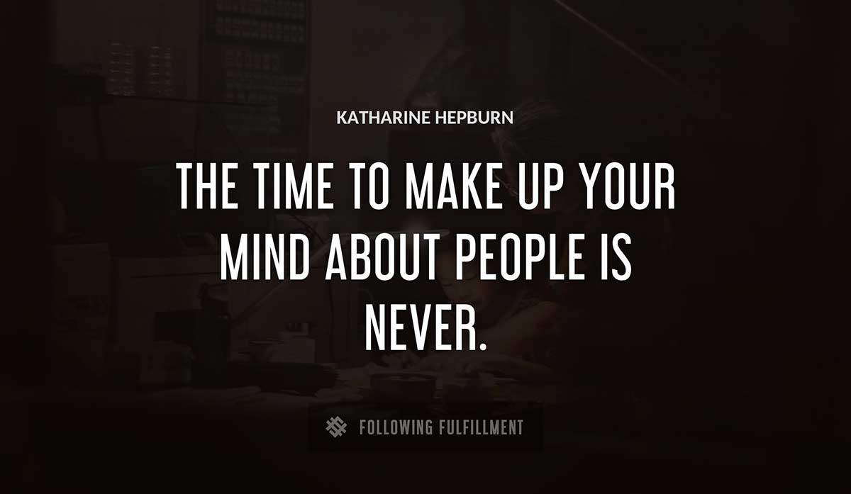the time to make up your mind about people is never Katharine Hepburn quote
