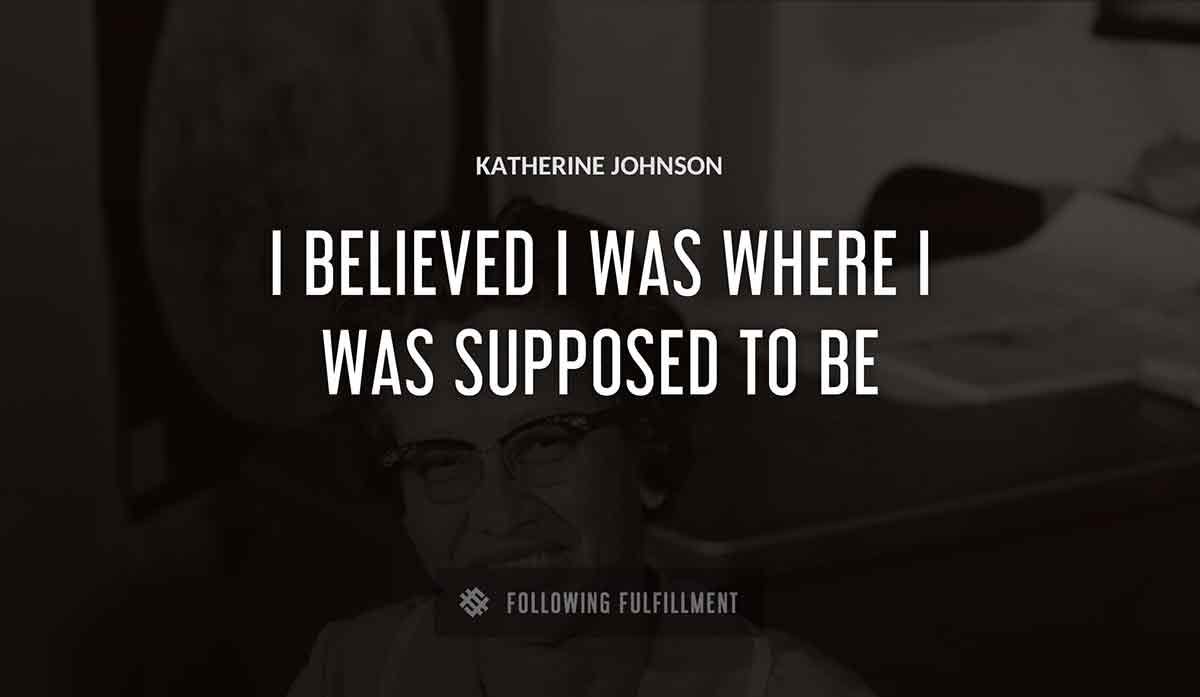 i believed i was where i was supposed to be Katherine Johnson quote