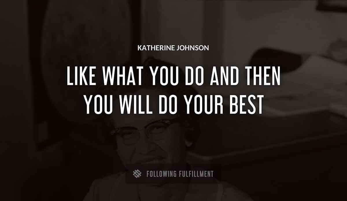 like what you do and then you will do your best Katherine Johnson quote