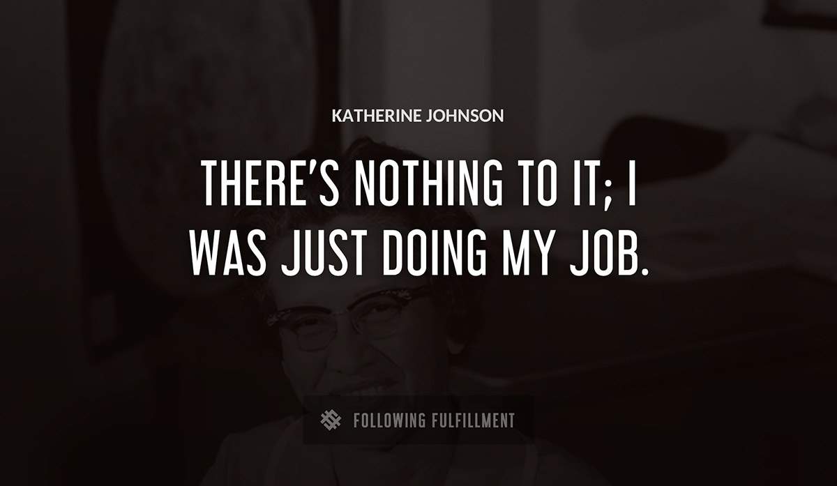 there s nothing to it i was just doing my job Katherine Johnson quote