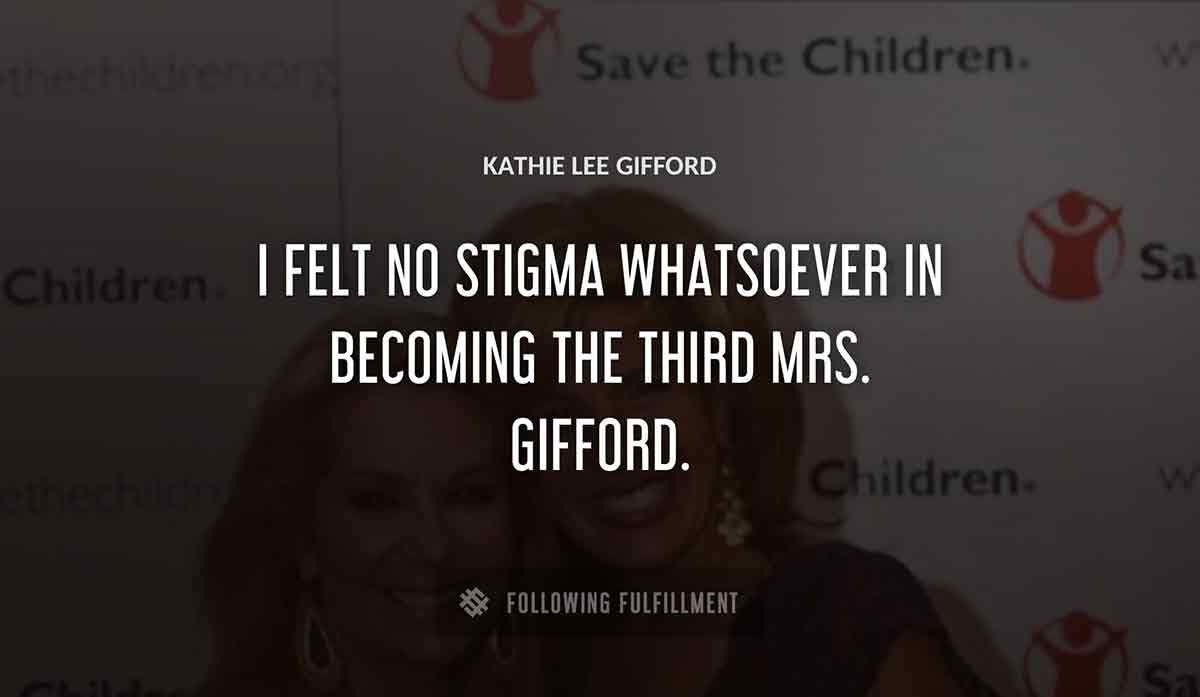 i felt no stigma whatsoever in becoming the third mrs gifford Kathie Lee Gifford quote