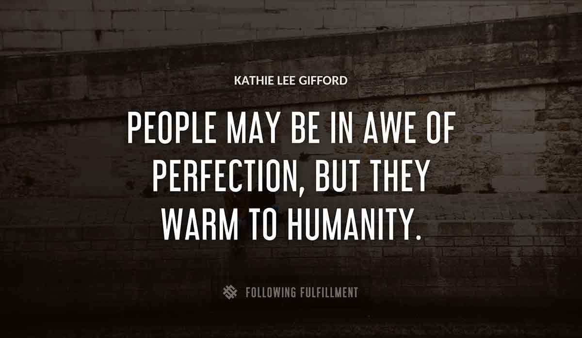people may be in awe of perfection but they warm to humanity Kathie Lee Gifford quote
