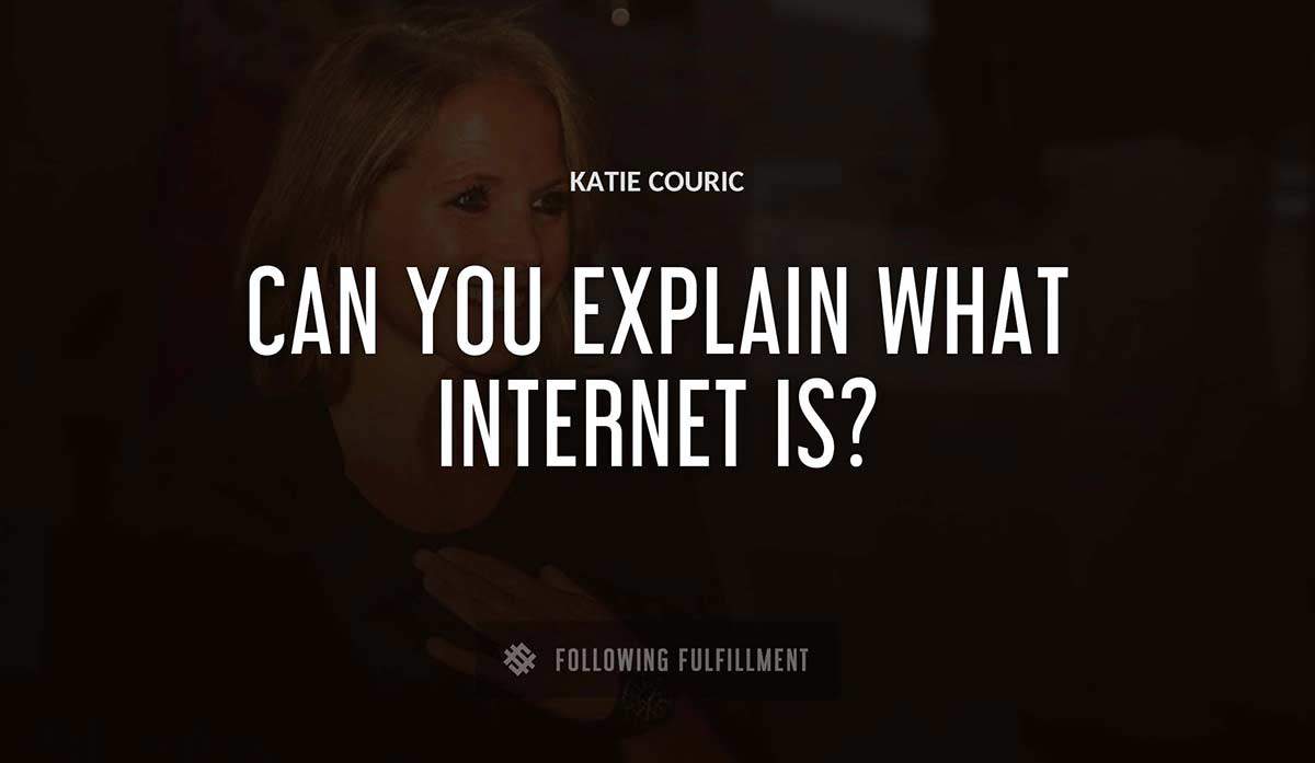 can you explain what internet is Katie Couric quote