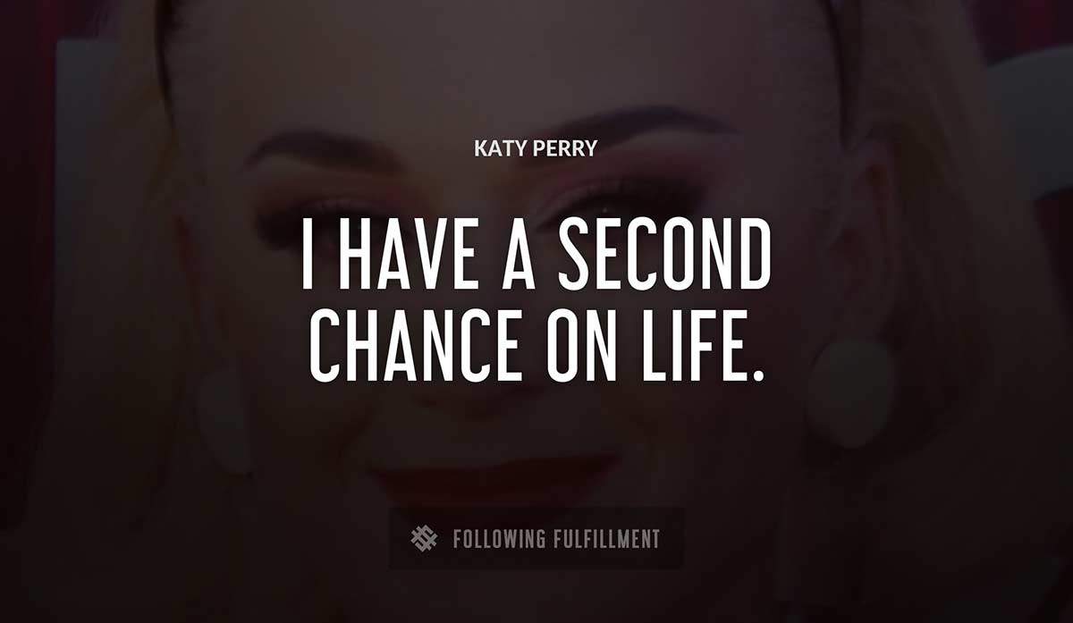i have a second chance on life Katy Perry quote