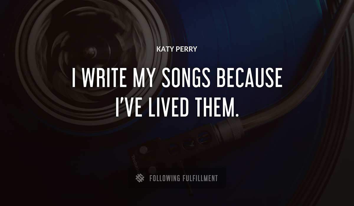 i write my songs because i ve lived them Katy Perry quote
