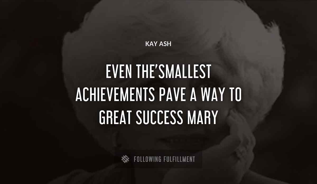even the smallest achievements pave a way to great success mary Kay Ash quote