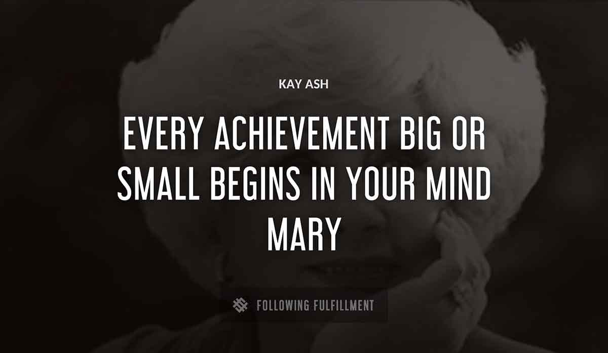 every achievement big or small begins in your mind mary Kay Ash quote