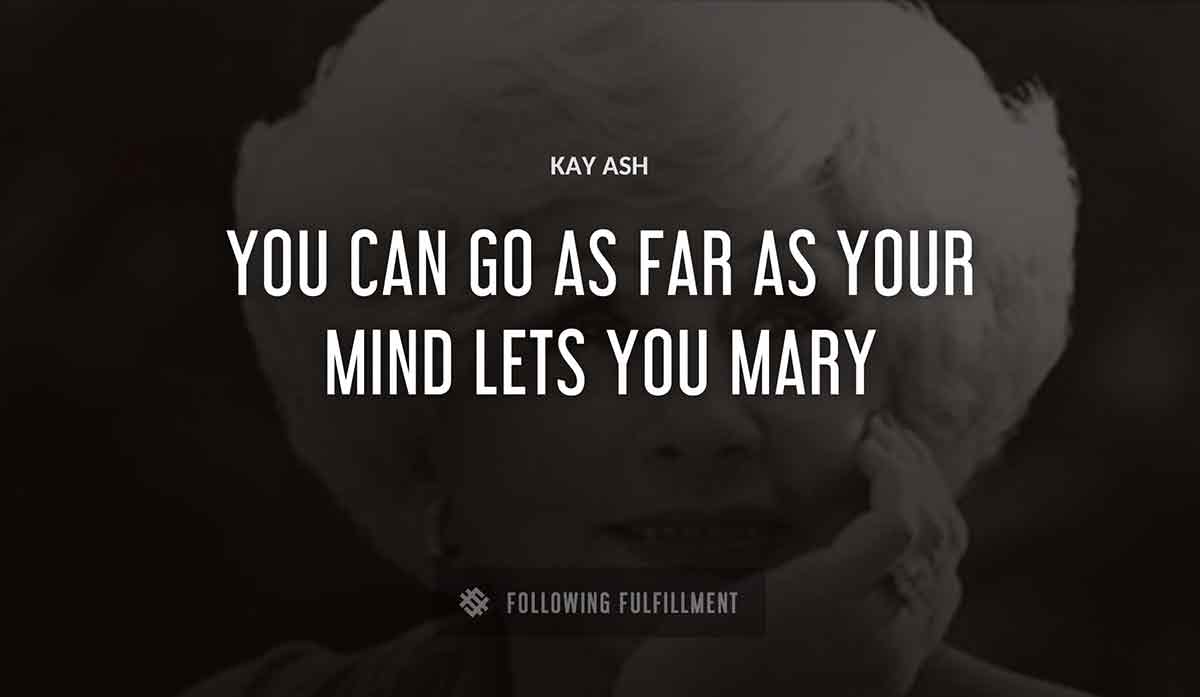 you can go as far as your mind lets you mary Kay Ash quote