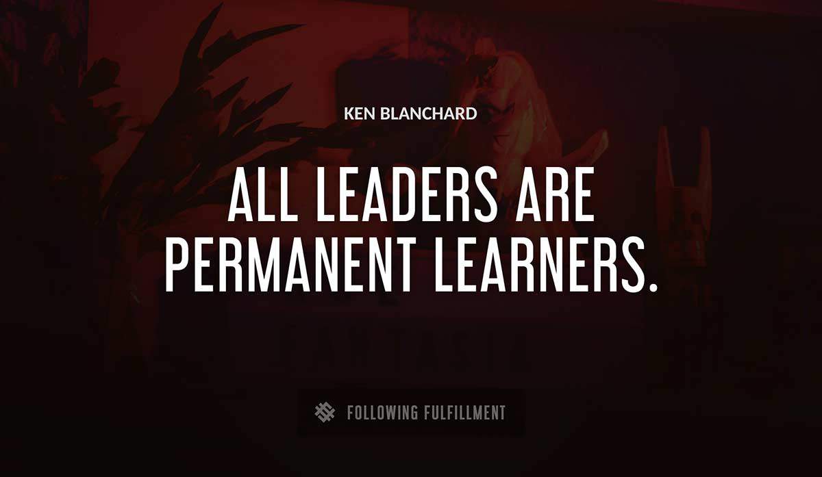 all leaders are permanent learners Ken Blanchard quote