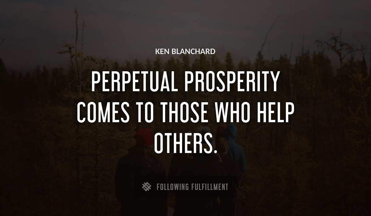 perpetual prosperity comes to those who help others Ken Blanchard quote