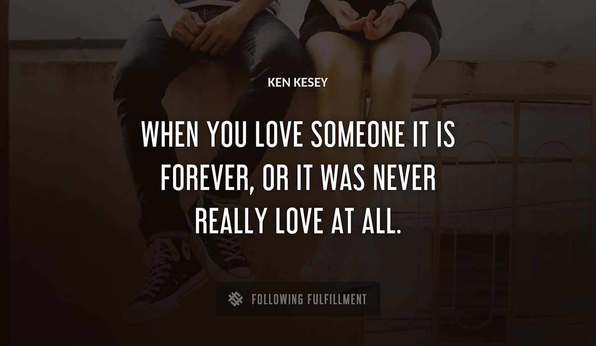 when you love someone it is forever or it was never really love at all Ken Kesey quote