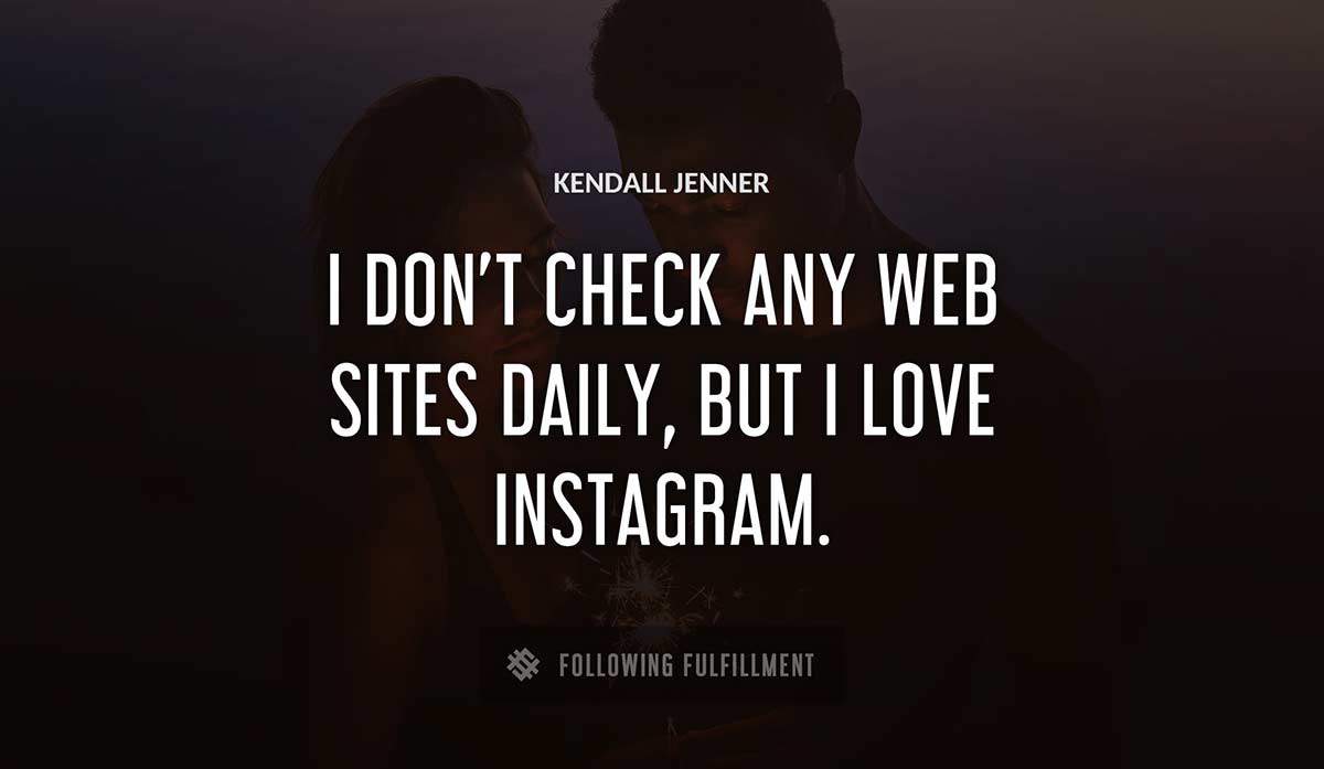 i don t check any web sites daily but i love instagram Kendall Jenner quote