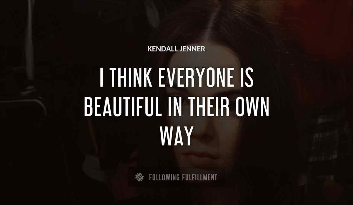 i think everyone is beautiful in their own way Kendall Jenner quote