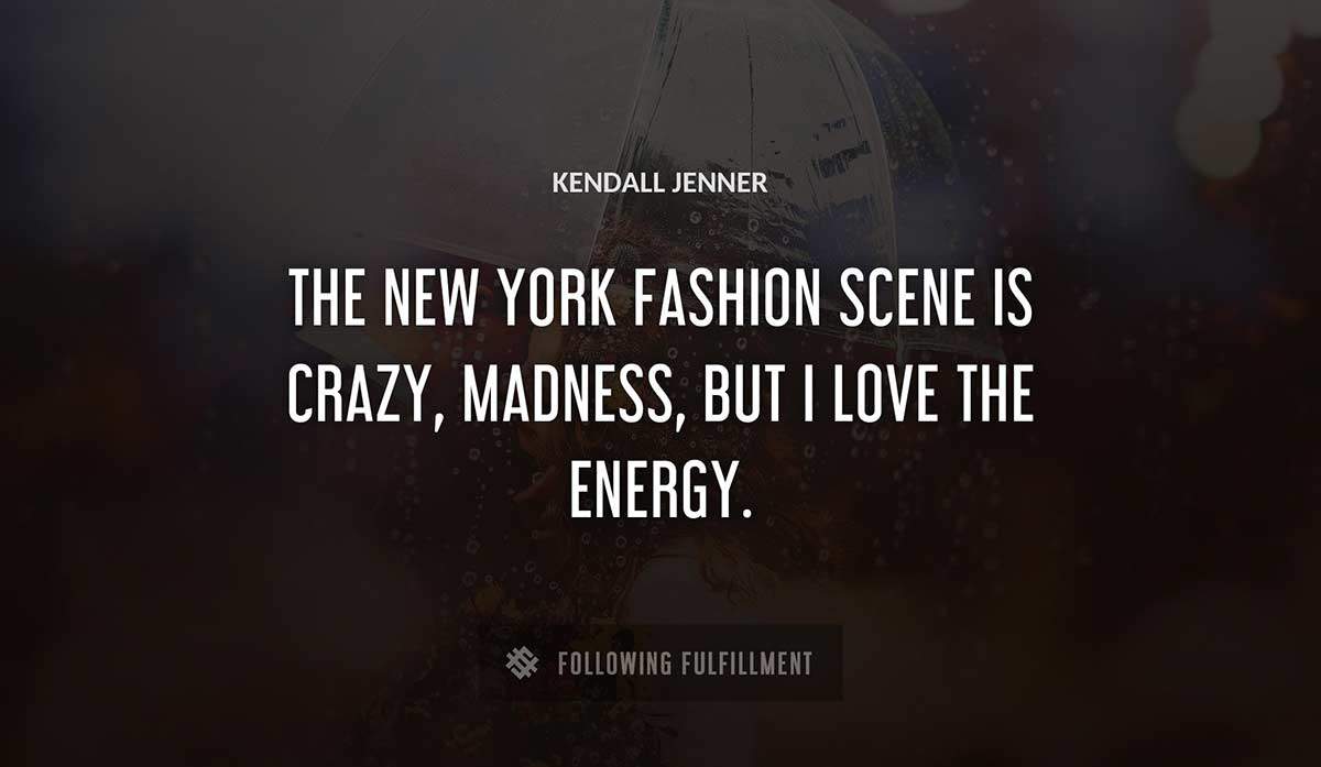 the new york fashion scene is crazy madness but i love the energy Kendall Jenner quote