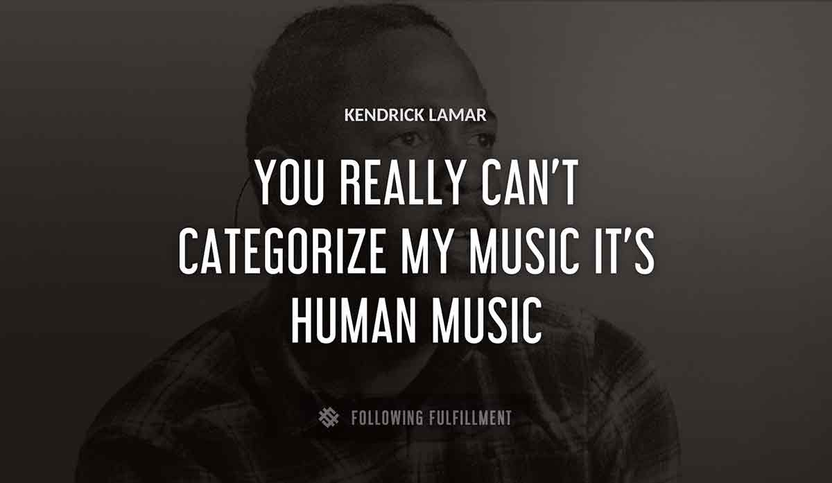 you really can t categorize my music it s human music Kendrick Lamar quote