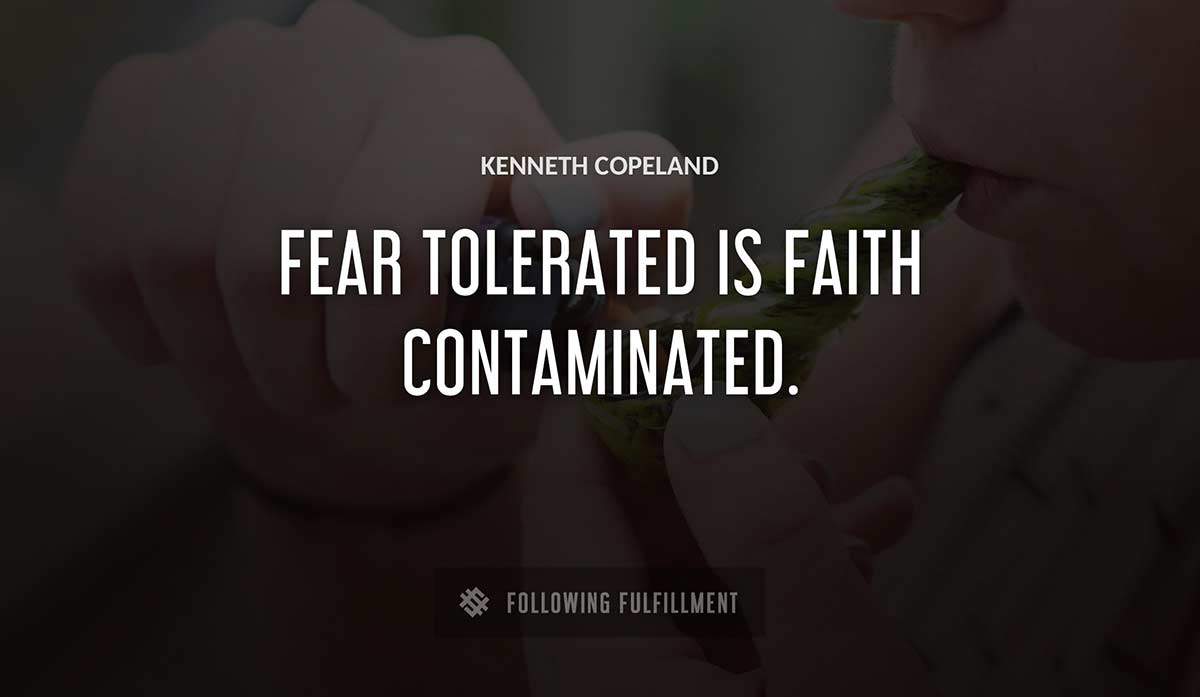 fear tolerated is faith contaminated Kenneth Copeland quote