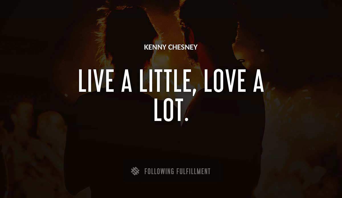 live a little love a lot Kenny Chesney quote