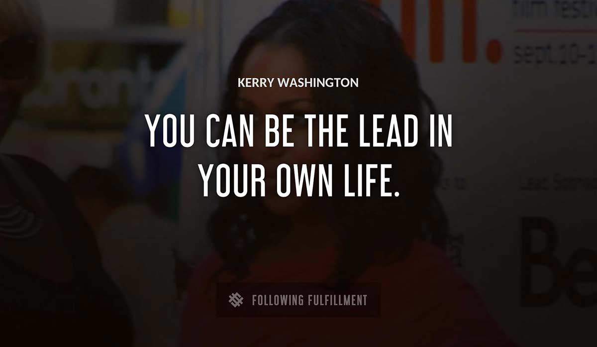 you can be the lead in your own life Kerry Washington quote
