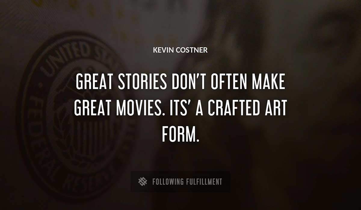 great stories don t often make great movies its a crafted art form Kevin Costner quote