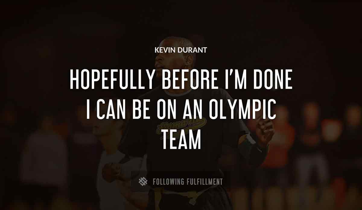 hopefully before i m done i can be on an olympic team Kevin Durant quote