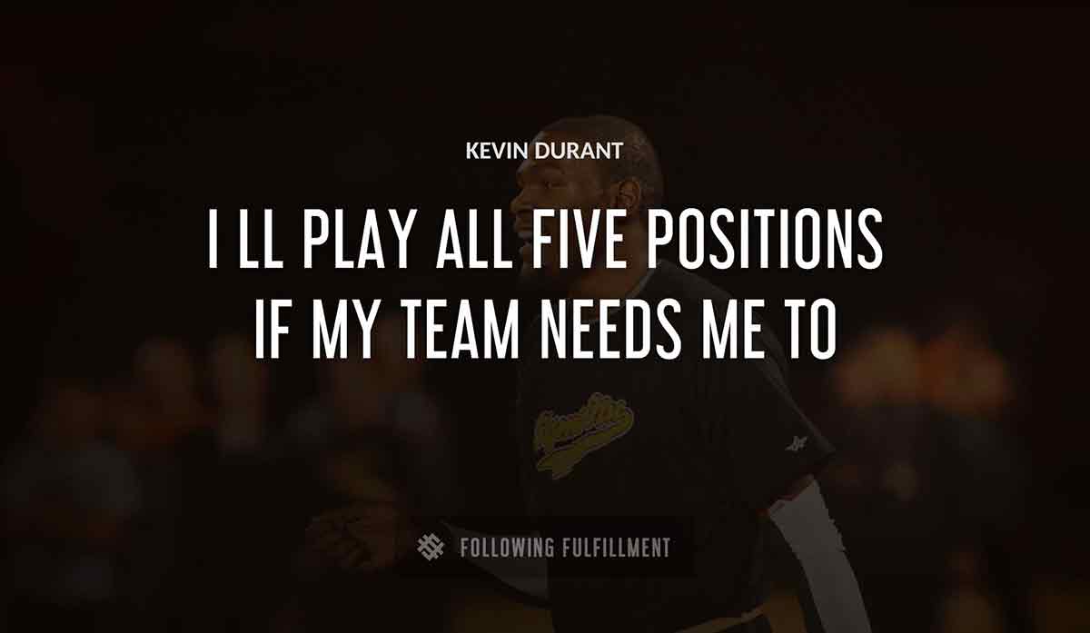 i ll play all five positions if my team needs me to Kevin Durant quote