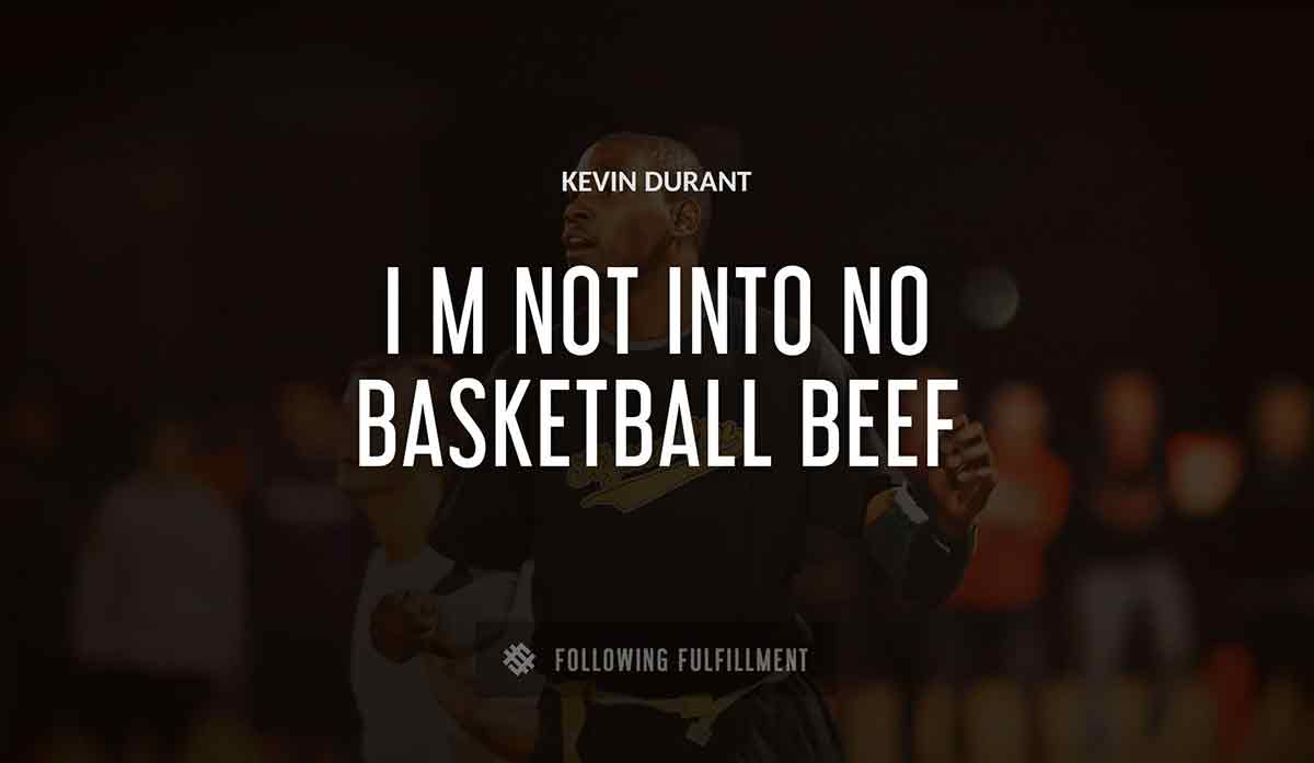 i m not into no basketball beef Kevin Durant quote