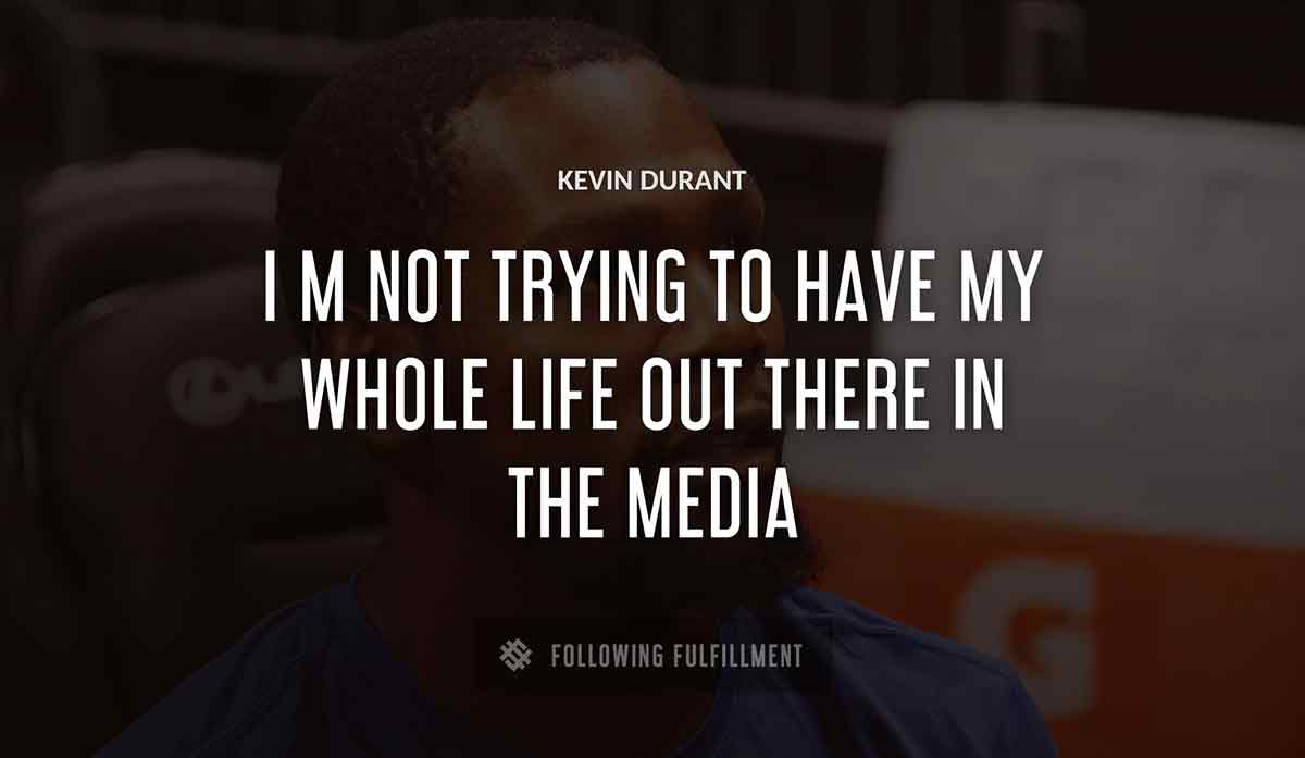 i m not trying to have my whole life out there in the media Kevin Durant quote