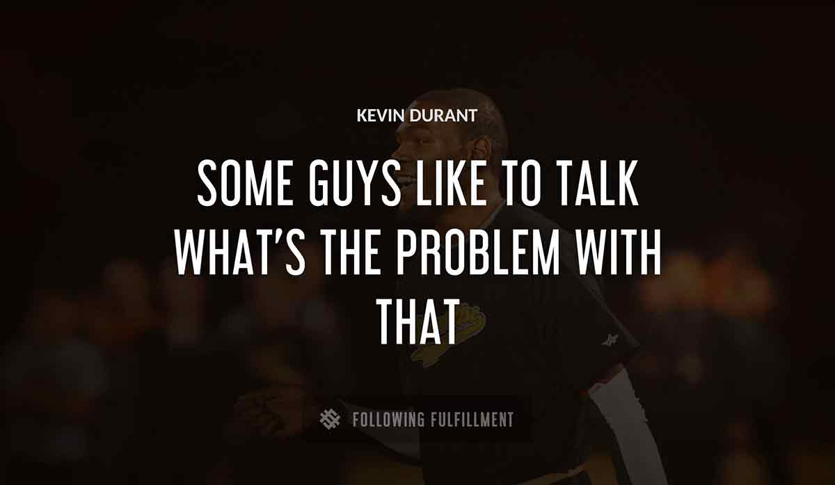 some guys like to talk what s the problem with that Kevin Durant quote