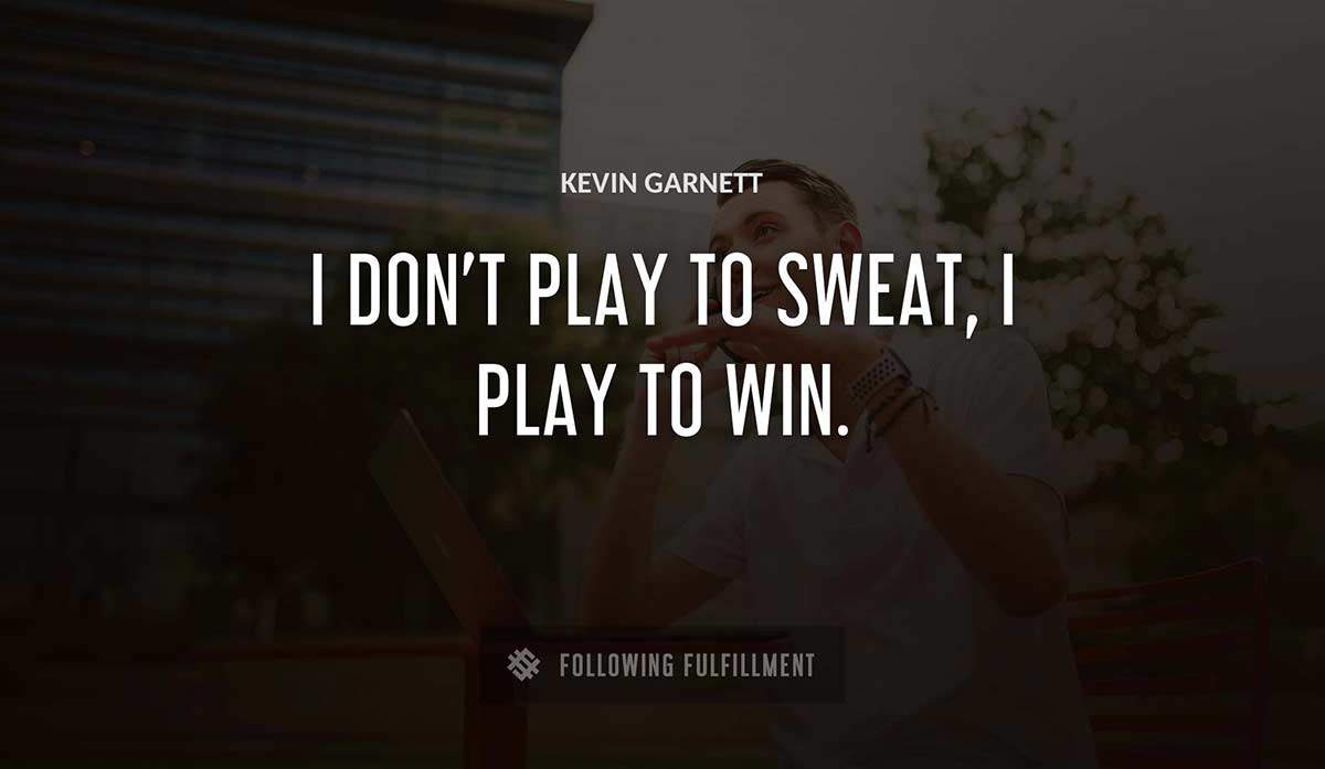 i don t play to sweat i play to win Kevin Garnett quote