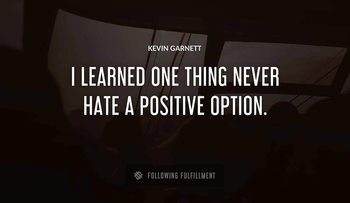 i learned one thing never hate a positive option Kevin Garnett quote