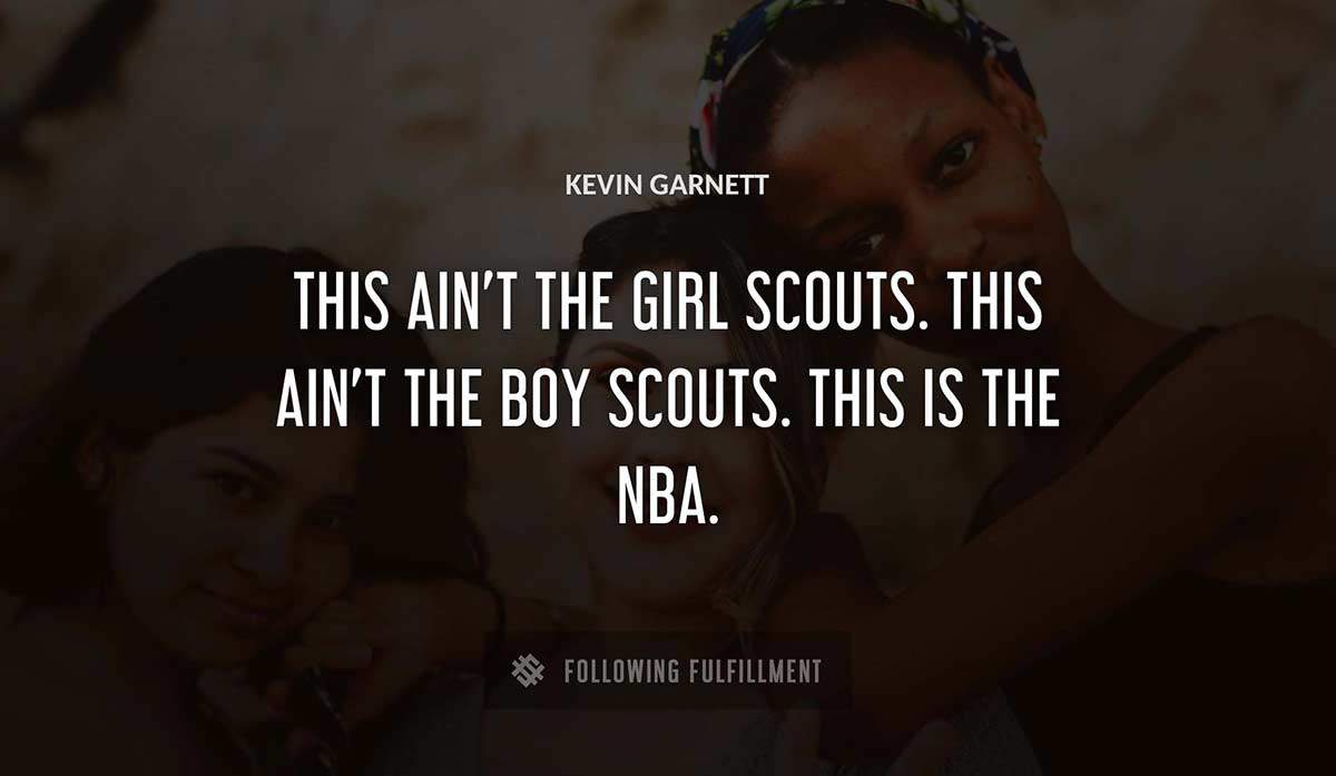 this ain t the girl scouts this ain t the boy scouts this is the nba Kevin Garnett quote
