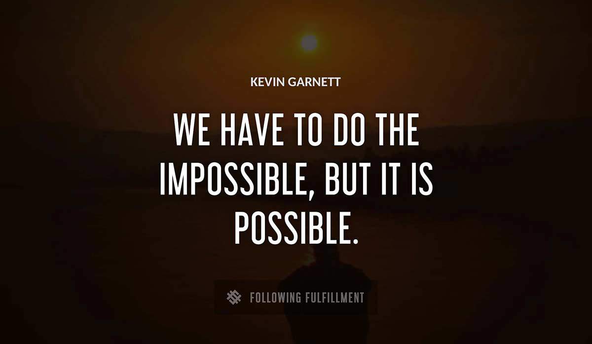 we have to do the impossible but it is possible Kevin Garnett quote