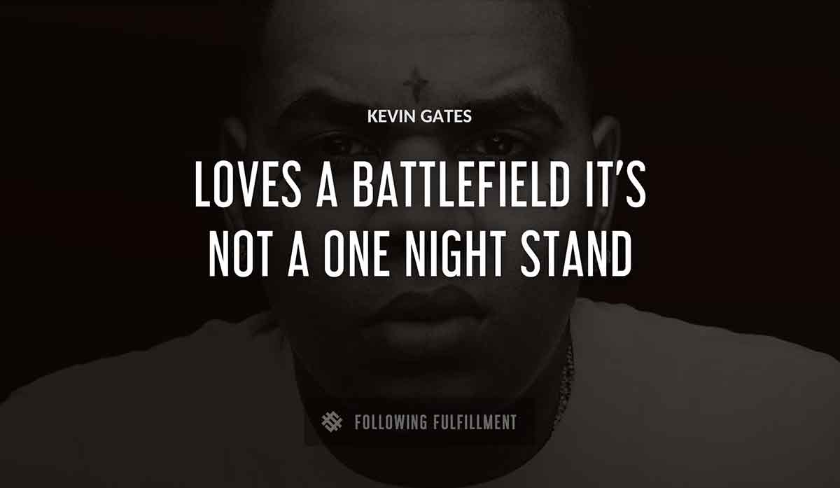loves a battlefield it s not a one night stand Kevin Gates quote