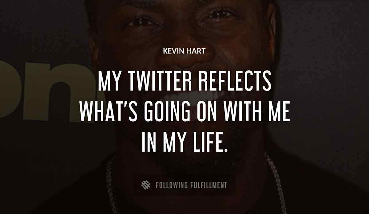 my twitter reflects what s going on with me in my life Kevin Hart quote