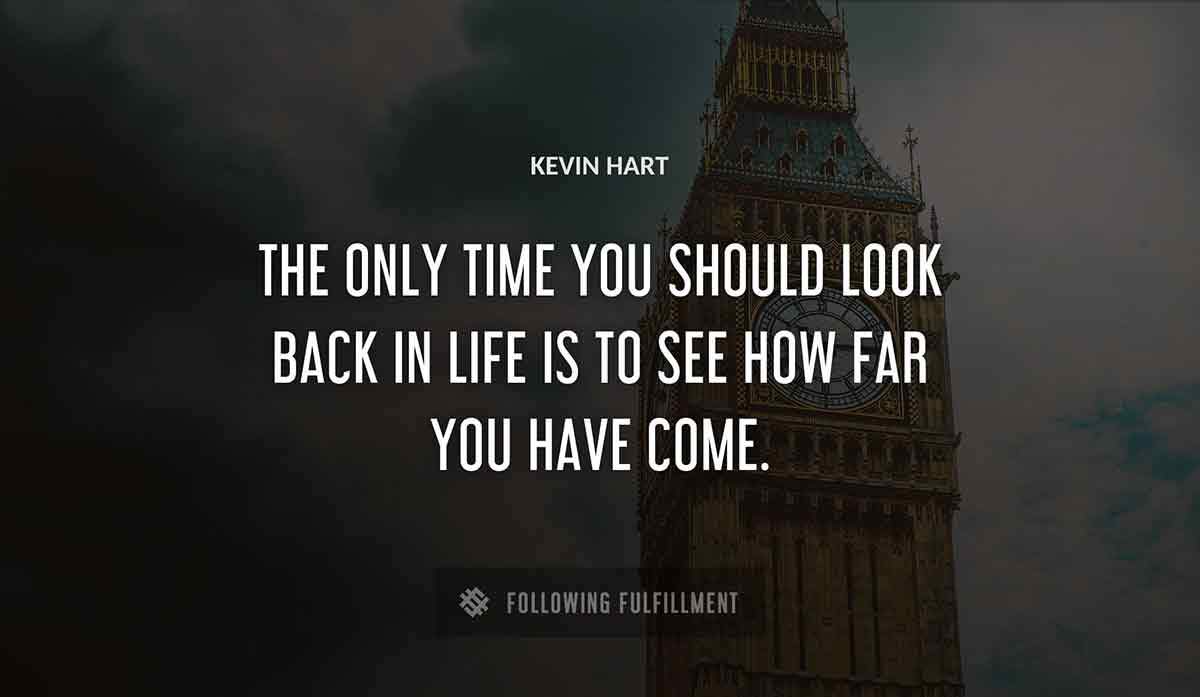 the only time you should look back in life is to see how far you have come Kevin Hart quote