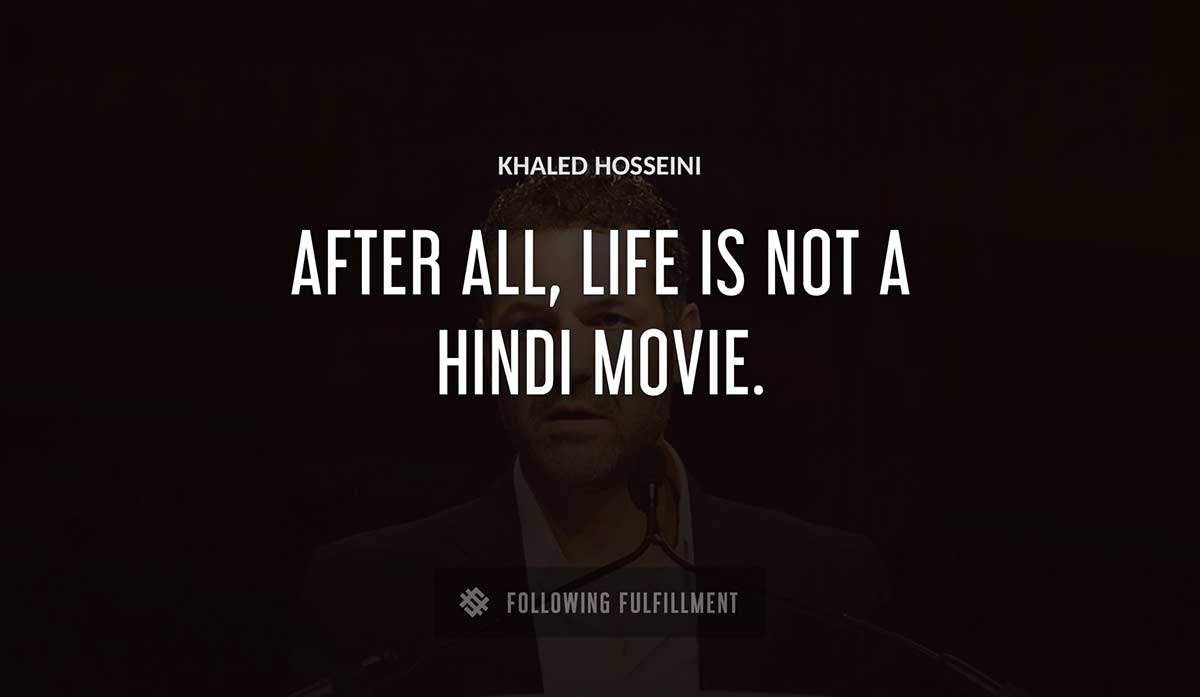 after all life is not a hindi movie Khaled Hosseini quote