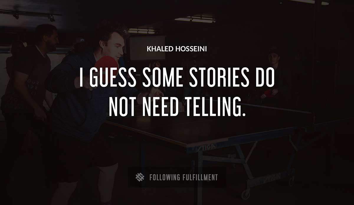 i guess some stories do not need telling Khaled Hosseini quote