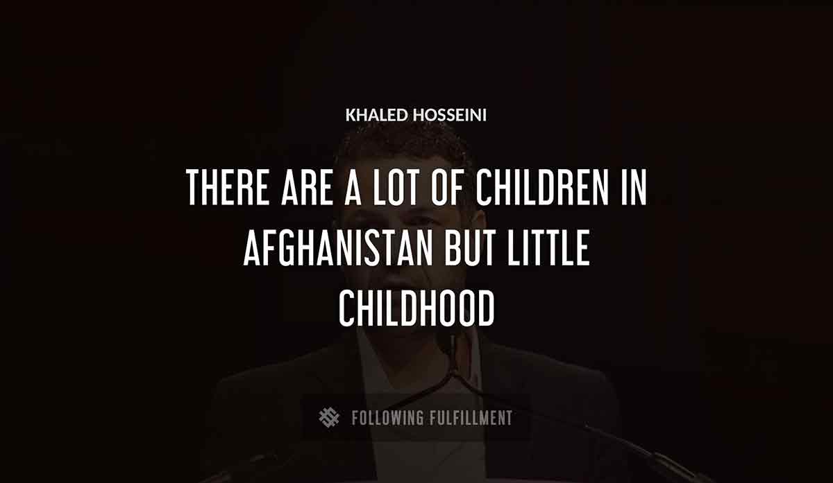 there are a lot of children in afghanistan but little childhood Khaled Hosseini quote