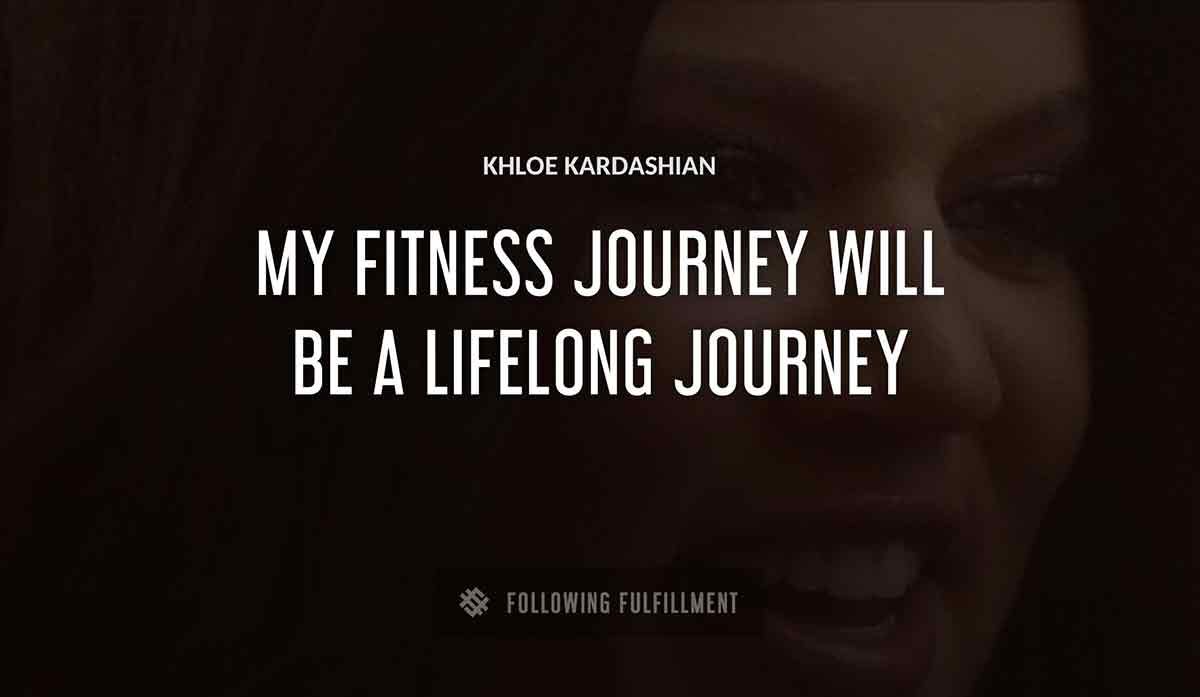 my fitness journey will be a lifelong journey Khloe Kardashian quote