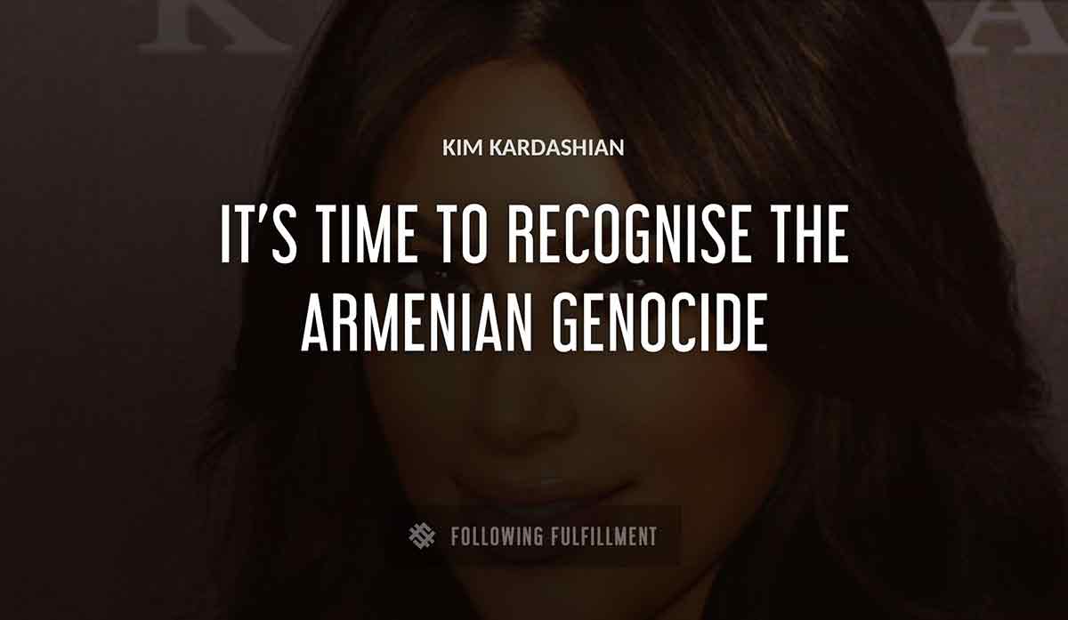 it s time to recognise the armenian genocide Kim Kardashian quote