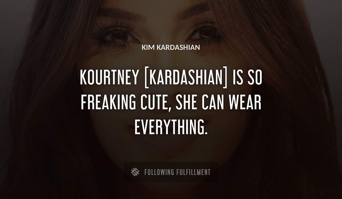 kourtney kardashian is so freaking cute she can wear everything Kim Kardashian quote