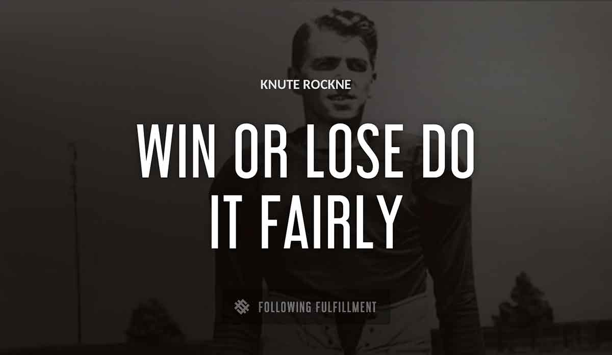win or lose do it fairly Knute Rockne quote
