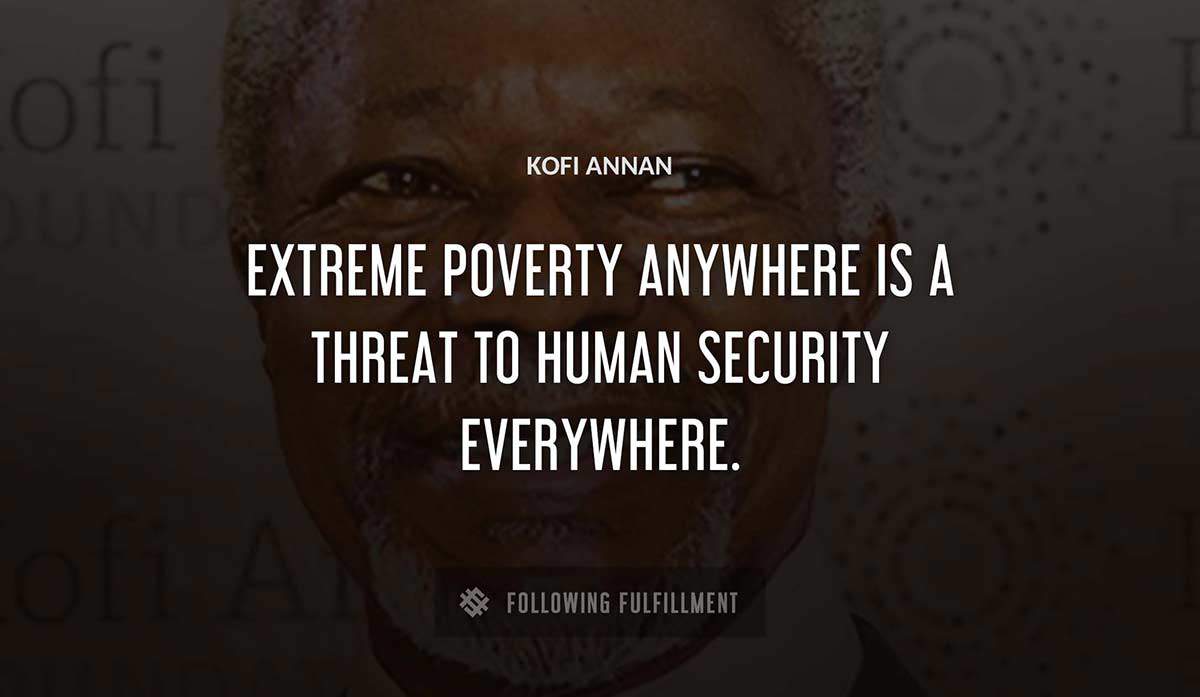 extreme poverty anywhere is a threat to human security everywhere Kofi Annan quote